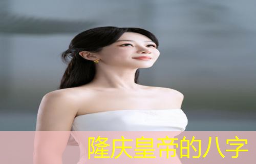 隆庆皇帝的八字