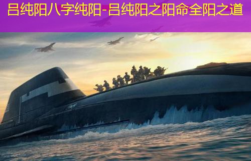  吕纯阳八字纯阳-吕纯阳之阳命全阳之道