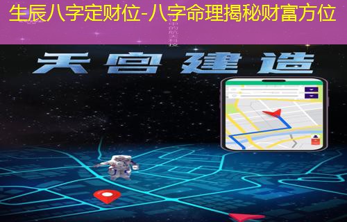  生辰八字定财位-八字命理揭秘财富方位