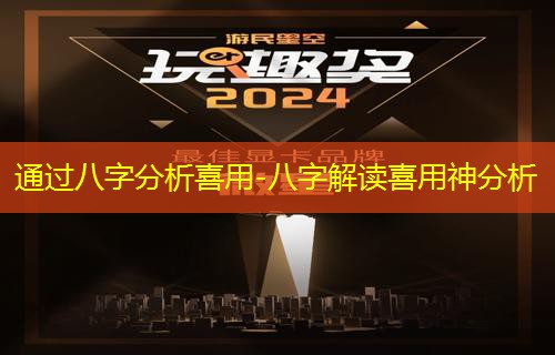  通过八字分析喜用-八字解读喜用神分析