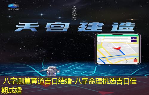  八字测算黄道吉日结婚-八字命理挑选吉日佳期成婚