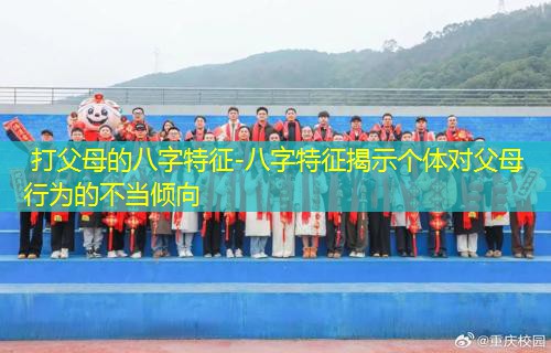  打父母的八字特征-八字特征揭示个体对父母行为的不当倾向