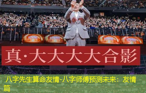  八字先生算命友情-八字师傅预测未来：友情篇