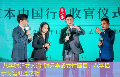  八字财旺女人追-财运亨通女性瞩目：八字揭示财富旺盛之相
