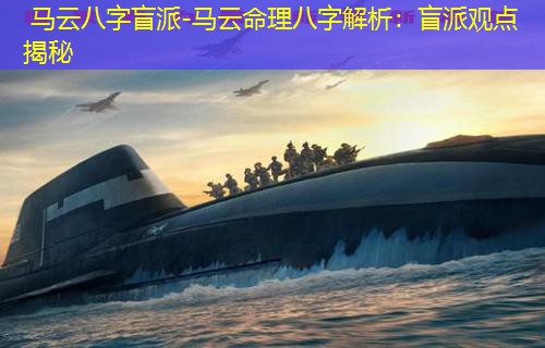  马云八字盲派-马云命理八字解析：盲派观点揭秘