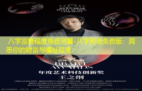  八字富贵程度免费测算-八字预测免费版：洞悉你的财富与福祉程度