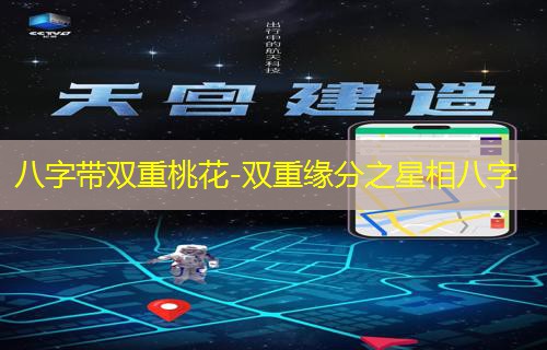  八字带双重桃花-双重缘分之星相八字