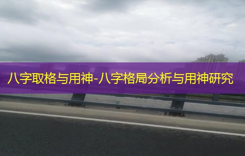  八字取格与用神-八字格局分析与用神研究