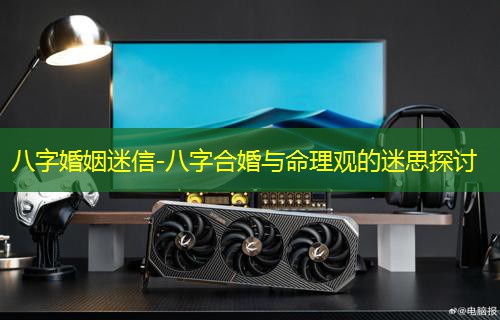  八字婚姻迷信-八字合婚与命理观的迷思探讨