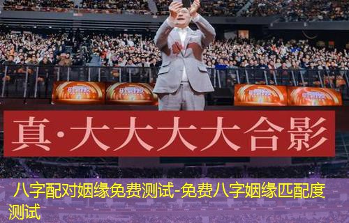  八字配对姻缘免费测试-免费八字姻缘匹配度测试