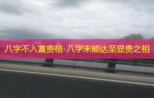  八字不入富贵格-八字未能达至显贵之相