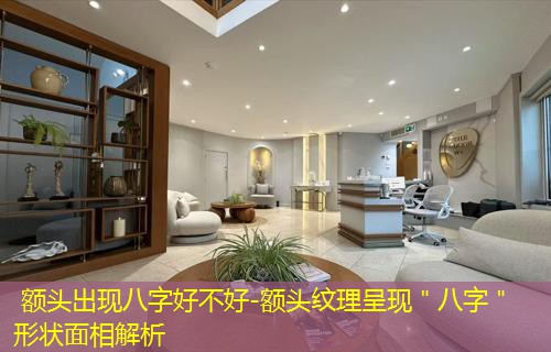  额头出现八字好不好-额头纹理呈现＂八字＂形状面相解析