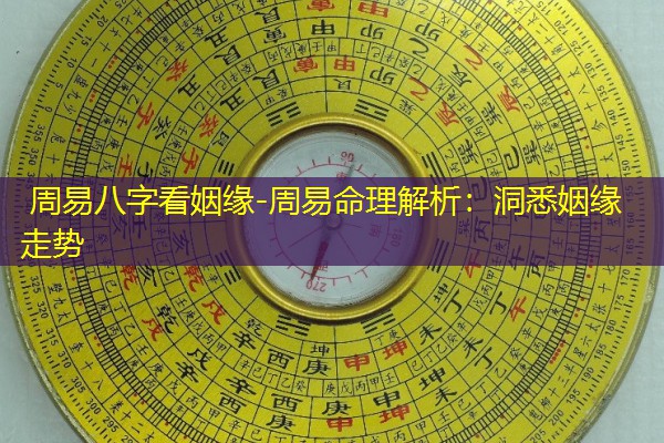  周易八字看姻缘-周易命理解析：洞悉姻缘走势