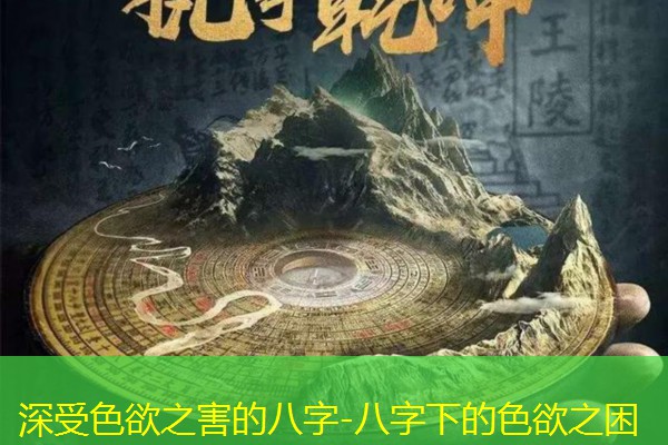  深受色欲之害的八字-八字下的色欲之困