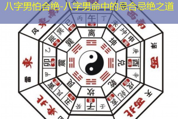  八字男怕合绝-八字男命中的忌合忌绝之道