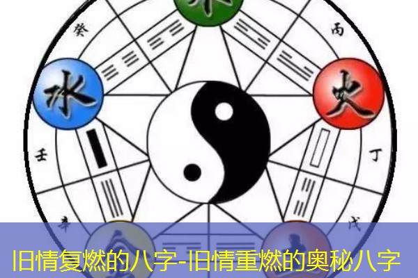  旧情复燃的八字-旧情重燃的奥秘八字