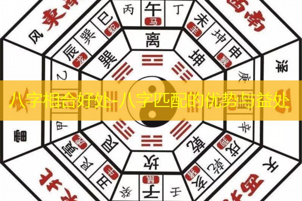  八字相合好处-八字匹配的优势与益处