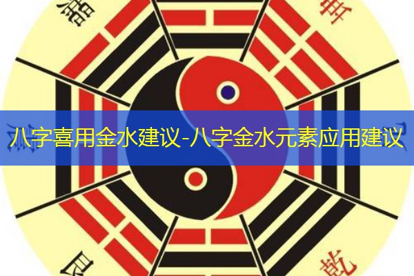  八字喜用金水建议-八字金水元素应用建议