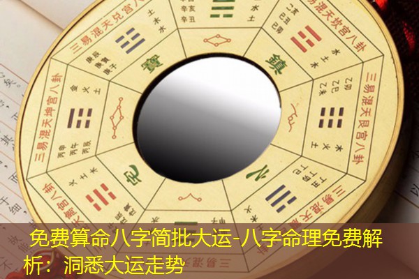  免费算命八字简批大运-八字命理免费解析：洞悉大运走势