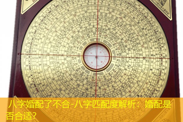  八字婚配了不合-八字匹配度解析：婚配是否合适？