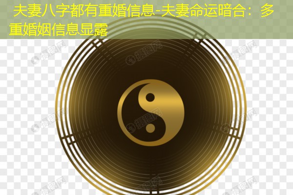  夫妻八字都有重婚信息-夫妻命运暗合：多重婚姻信息显露