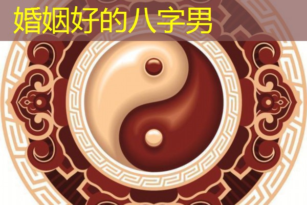  婚姻好的八字男