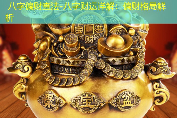  八字偏财查法-八字财运详解：偏财格局解析