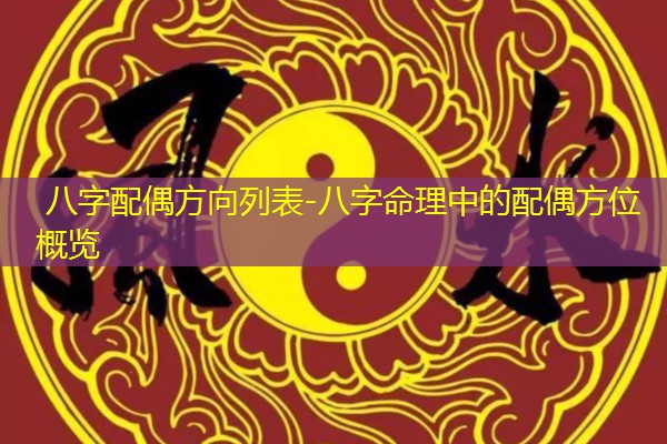  八字配偶方向列表-八字命理中的配偶方位概览