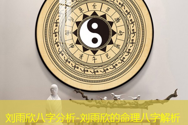  刘雨欣八字分析-刘雨欣的命理八字解析