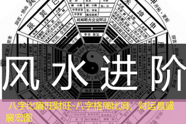  八字比肩旺财旺-八字格局比肩，财运昌盛展宏图