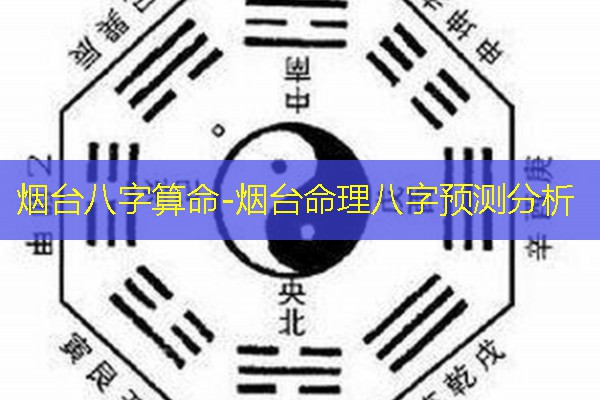  烟台八字算命-烟台命理八字预测分析