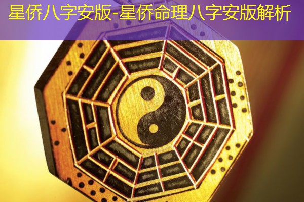  星侨八字安版-星侨命理八字安版解析