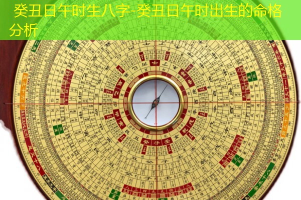  癸丑日午时生八字-癸丑日午时出生的命格分析