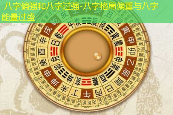  八字偏强和八字过强-八字格局偏重与八字能量过盛