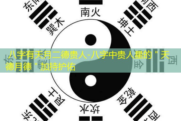  八字有天月二德贵人-八字中贵人星的＂天德月德＂加持护佑