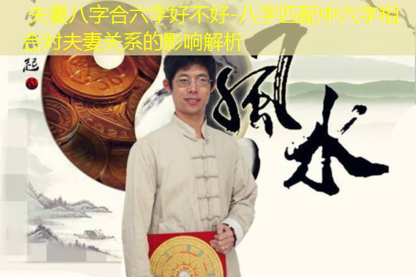  夫妻八字合六字好不好-八字匹配中六字相合对夫妻关系的影响解析