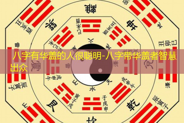  八字有华盖的人很聪明-八字带华盖者智慧出众