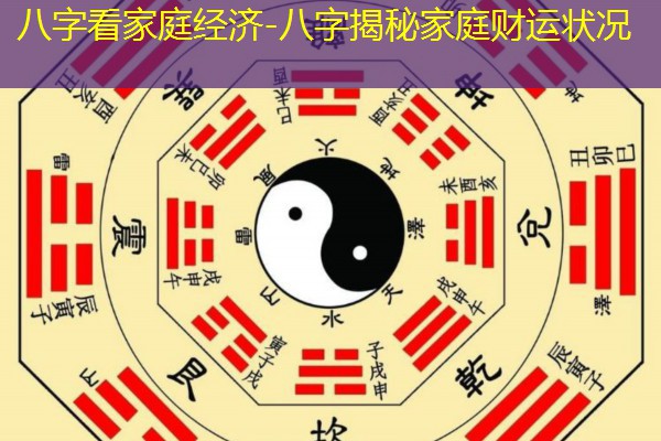  八字看家庭经济-八字揭秘家庭财运状况