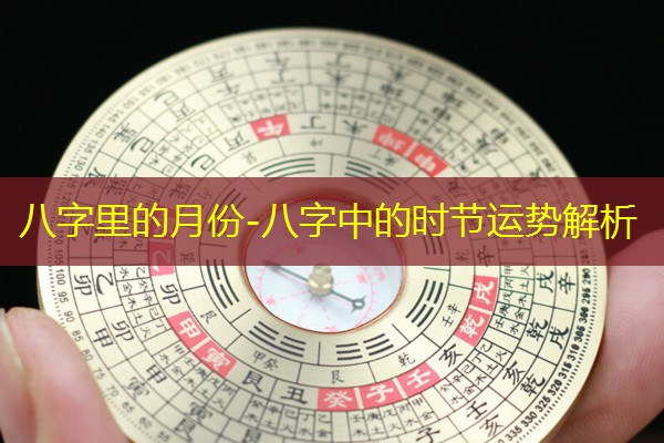  八字里的月份-八字中的时节运势解析