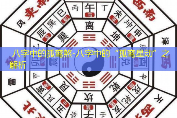  八字中的孤鸾煞-八字中的“孤鸾星动”之解析