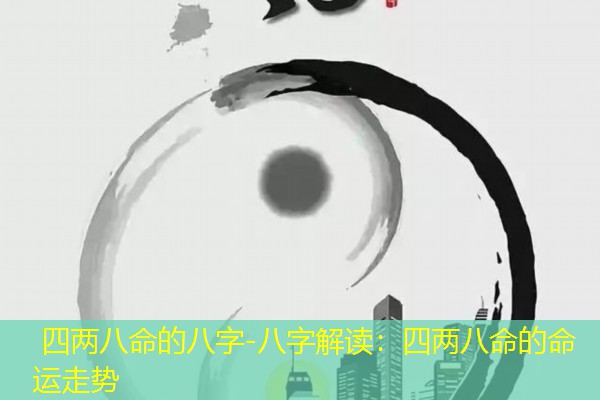  四两八命的八字-八字解读：四两八命的命运走势