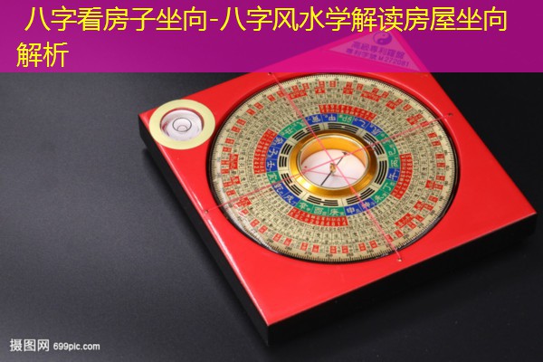  八字看房子坐向-八字风水学解读房屋坐向解析