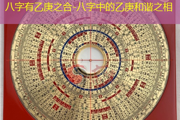  八字有乙庚之合-八字中的乙庚和谐之相