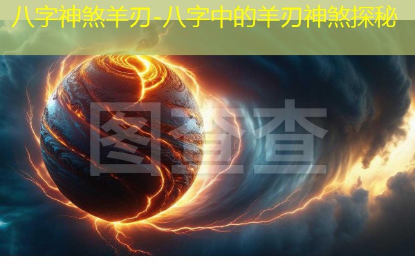  八字神煞羊刃-八字中的羊刃神煞探秘