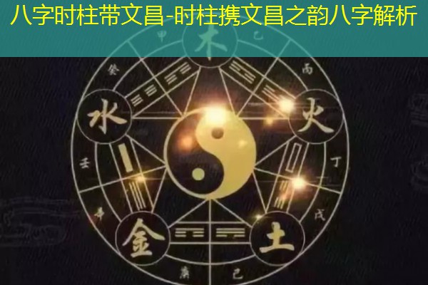  八字时柱带文昌-时柱携文昌之韵八字解析
