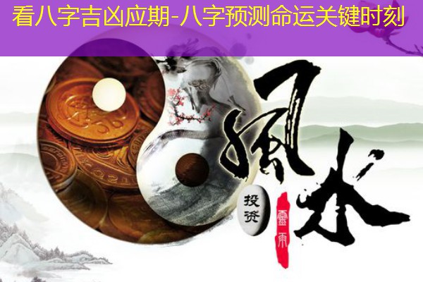  看八字吉凶应期-八字预测命运关键时刻