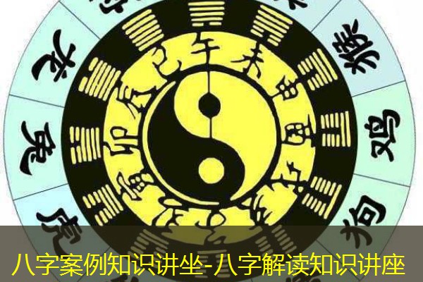  八字案例知识讲坐-八字解读知识讲座