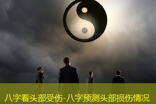  八字看头部受伤-八字预测头部损伤情况