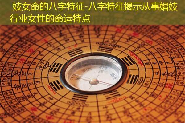  妓女命的八字特征-八字特征揭示从事娼妓行业女性的命运特点