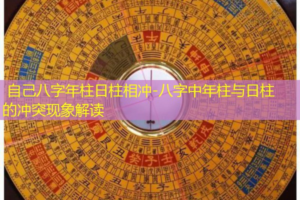  自己八字年柱日柱相冲-八字中年柱与日柱的冲突现象解读